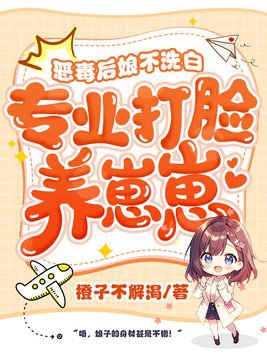 恶毒后娘不洗白,专业打脸养崽崽