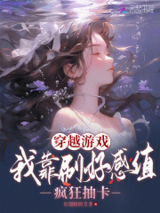 穿越游戏:我靠刷好感值疯狂抽卡