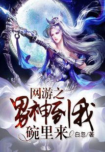 网游之男神到我碗里来 白忽