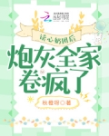 读心奶团后,炮灰全家卷疯了